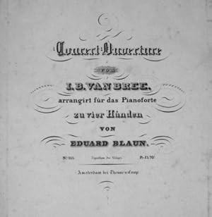 Concert-Ouverture von I.B. van Bree. Arrangirt für das Pianoforte zu vier Händen von Eduard Blaun