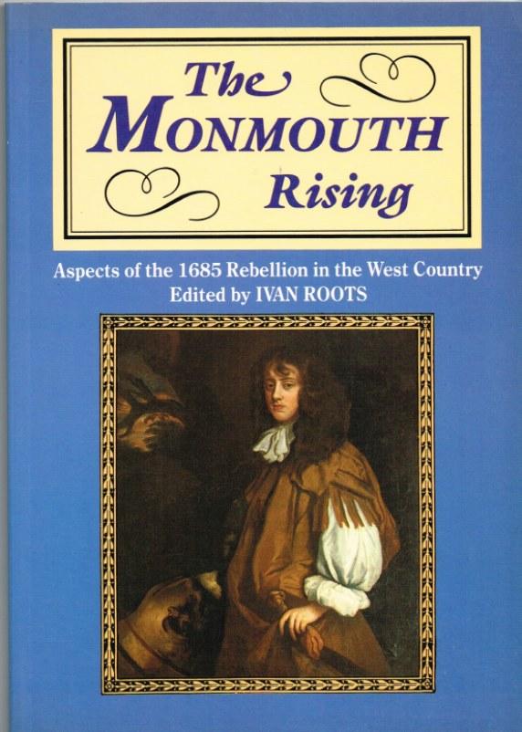 THE MONMOUTH RISING: ASPECTS OF THE 1685 REBELLION IN THE WEST COUNTRY - Roots, I. (edited. )