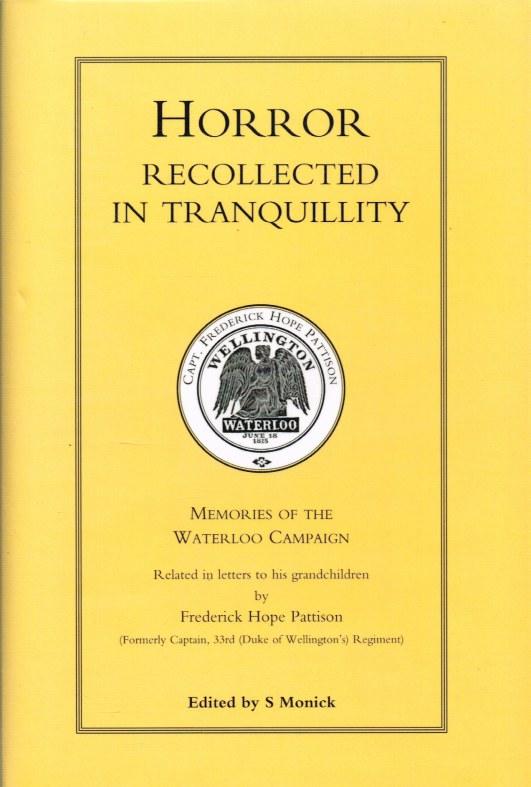 HORROR RECOLLECTED IN TRANQUILITY: MEMOIRS OF THE WATERLOO CAMPAIGN RELATED IN LETTERS TO HIS GRANDCHILDREN - Pattison, F. H. (Monick, S. edited. )