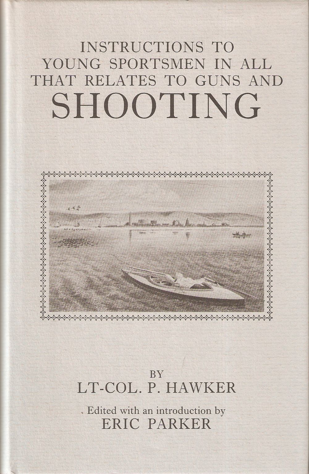 INSTRUCTIONS TO YOUNG SPORTSMEN: IN ALL THAT RELATES TO GUNS AND SHOOTING. By Lt. Col. P. Hawker. Edited with an introduction by Eric Parker. With numerous plates. Reprinted from the 9th edition. - Hawker (Col. Peter).