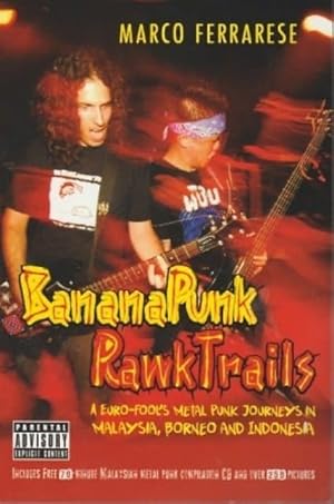 Banana Punk RawkTrails: A Euro-Fool's Metal Punk Journeys in Malaysia, Borneo and Indonesia