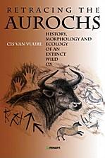Retracing the Aurochs: History, Morphology and Ecology of an Extinct Wild Ox - van Vuure, C