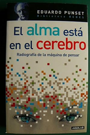 El alma está en el cerebro : radiografía de la máquina de pensar