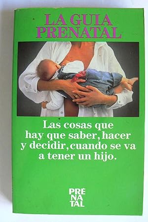 Las cosas que hay que saber, hacer y decidir, cuando se va a tener un hijo : la guía Prenatal