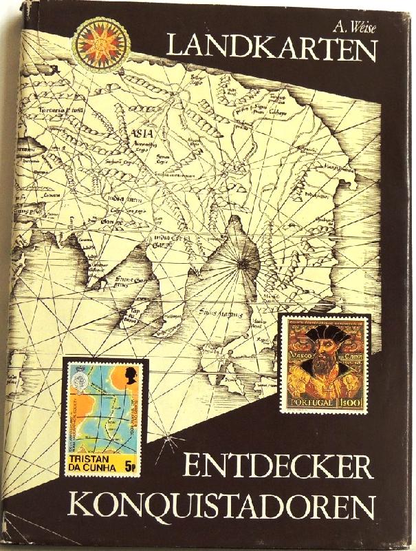 Landkarten; Entdecker ; Konquisatoren; karthographisch-philatelistische Streifzüge durch die Entdeckungsgeschichte der Erde - Weise, Andreas