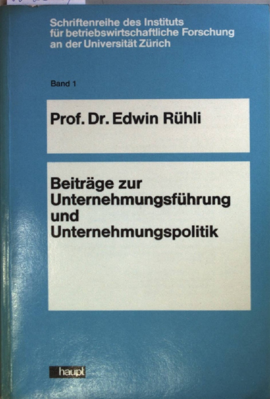 Beiträge zur Unternehmungsführung und Unternehmungspolitik - Schriftenreihe des Instituts für Betriebswirtschaftliche Forschung an der Universität Zürich Band 1 - Rühli, Edwin