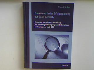 Bilanzanalytische Erfolgsspaltung auf Basis der IFRS: Ein Ansatz zur externen Beurteilung der nachhaltigen Ertragslage von Unternehmen bei Bilanzierung nach IFRS (Neuwertiger Zustand) - Deffner, Manuel