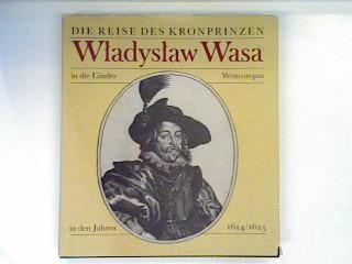 Bolkko Schweinitz: Die Reise des Kronprinzen Wladyslaw Wasa in die Länder Westeuropas in den Jahren 1624/1625