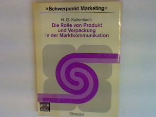 Die Rolle von Produkt und Verpackung in der Marktkommunikation. Schwerpunkt Marketing - Kaltenbach, Horst G.