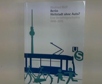 Berlin - Weltstadt ohne Auto?: Verkehrsgeschichte 1848-2015