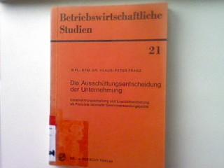 Die Ausschüttungsentscheidung der Unternehmung : Unternehmungserhaltung und Liquiditätssicherung als Postulate rationaler Gewinnverwendungspolitik. Betriebswirtschaftliche Studien ; 21 - Franz, Klaus-Peter