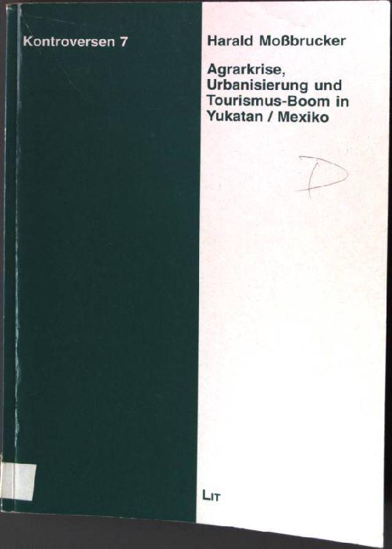 Agrarkrise, Urbanisierung und Tourismus-Boom in Yukatan, Mexiko., Kontroversen ; Bd. 7 - Moßbrucker, Harald