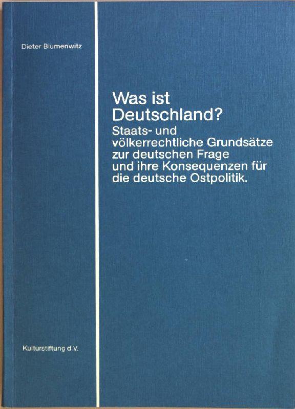 Was ist Deutschland?: Staats- und völkerrechtliche Grundsätze zur deutschen Frage und ihre Konsequenzen für die deutsche Ostpolitik