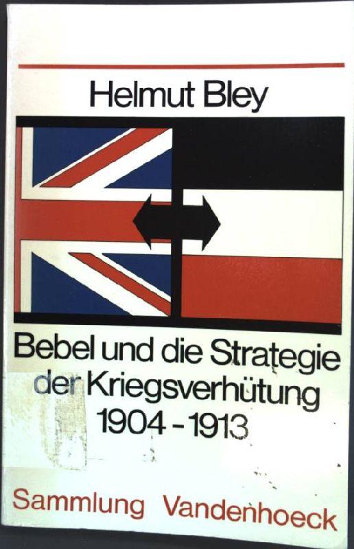 Bebel und die Strategie der Kriegsverhütung 1904?1913: Eine Studie über Bebels Geheimkontakte mit der britischen Regierung und Edition der Dokumente