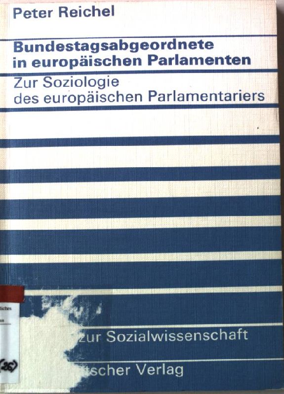 Bundestagsabgeordnete in europäischen Parlamenten : zur Soziologie d. europ. Parlamentariers. Studien zur Sozialwissenschaft ; Bd. 26