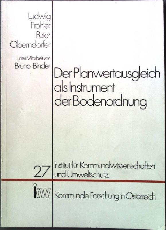 Der Planwertausgleich als Instrument der Bodenordnung. Kommunale Forschung in Österreich ; 27 - Fröhler, Ludwig und Peter Oberndorfer