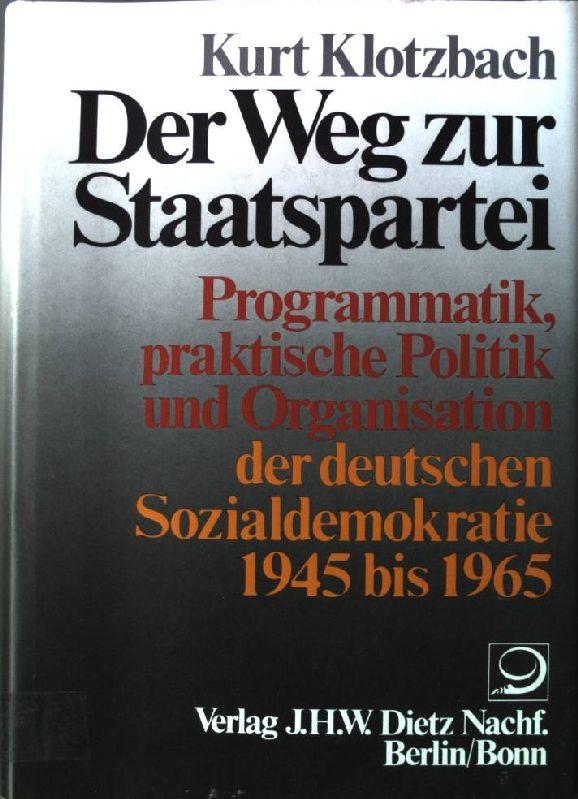 Der Weg zur Staatspartei: Programmatik, praktische Politik und Organisation der deutschen Sozialdemokratie 1945 bis 1965