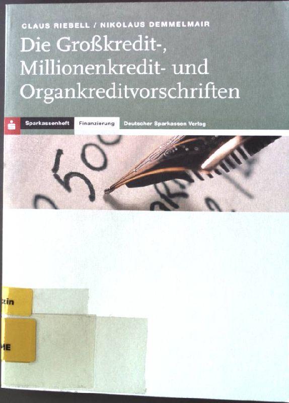 Die Großkredit-, Millionenkredit- und Organkreditvorschriften. - Riebell, Claus und Nikolaus Demmelmair