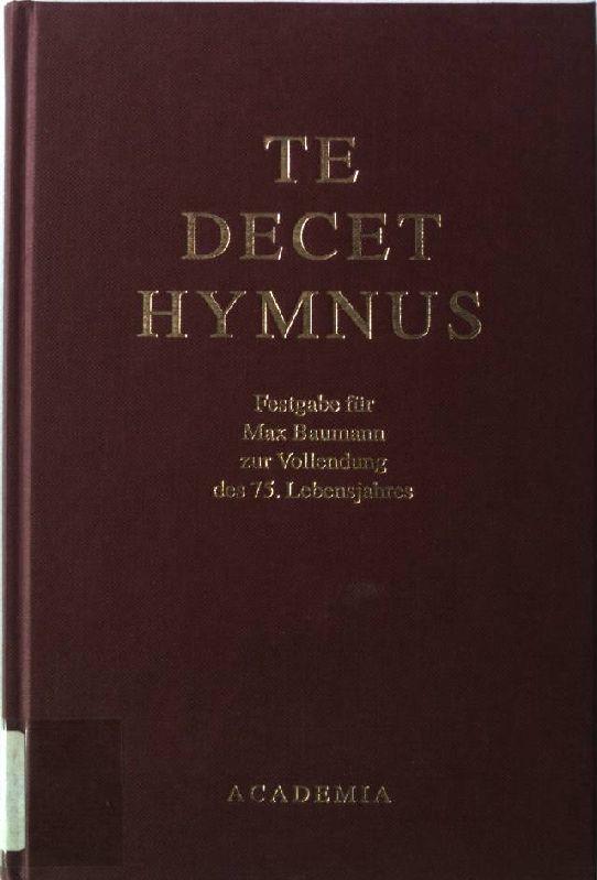 Te Decet Hymnus (Festgabe für Max Baumann zur Vollendung des 75. Lebensjahres).