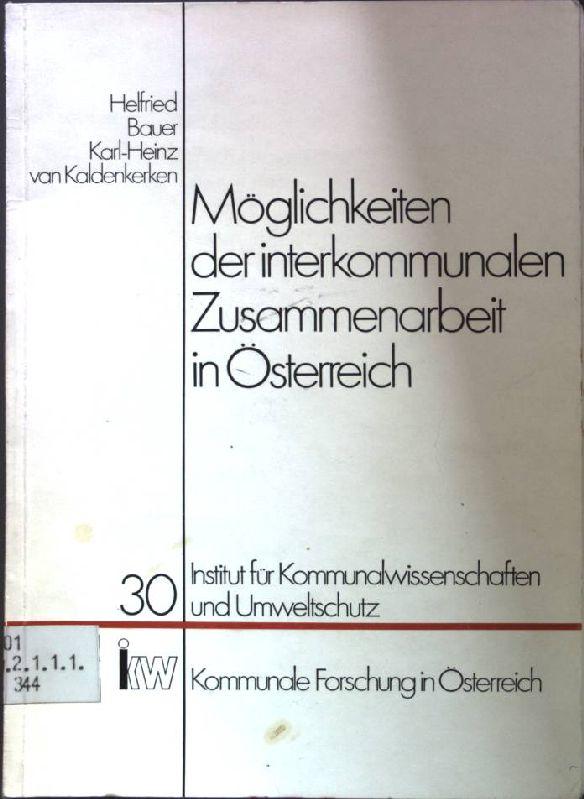 Möglichkeiten der interkommunalen Zusammenarbeit in Österreich. Institut für Kommunalwissenschaften und Umweltschutz., Heft 30; - Bauer, Helfried und Karlheinz van Kaldenkerken