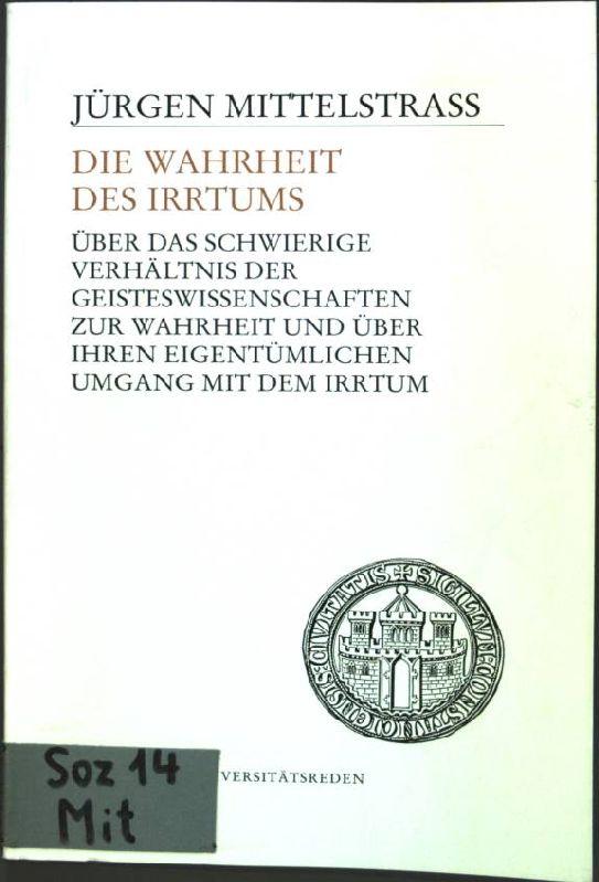 Die Wahrheit des Irrtums: Über das schwierige Verhältnis der Geisteswissenschaften zur Wahrheit und über ihren eigentümlichen Umgang mit dem Irrtum (Konstanzer Universitätsreden)