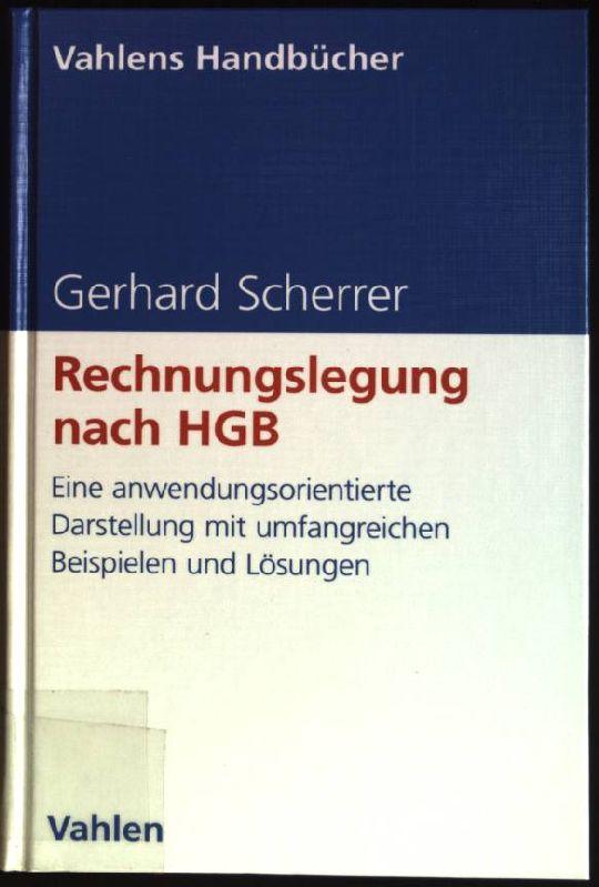 Rechnungslegung nach HGB: eine anwendungsorientierte Darstellung mit umfangreichen Beispielen und Lösungen. Vahlens Handbücher - Scherrer, Gerhard
