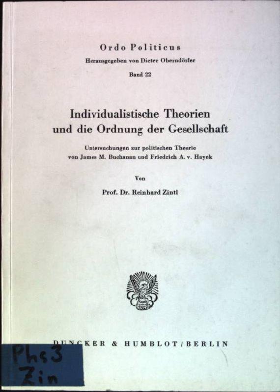 Individualistische Theorien und die Ordnung der Gesellschaft.: Untersuchungen zur politischen Theorie von James M. Buchanan und Friedrich A. v. Hayek. by Reinhard Zintl (1983-09-05)