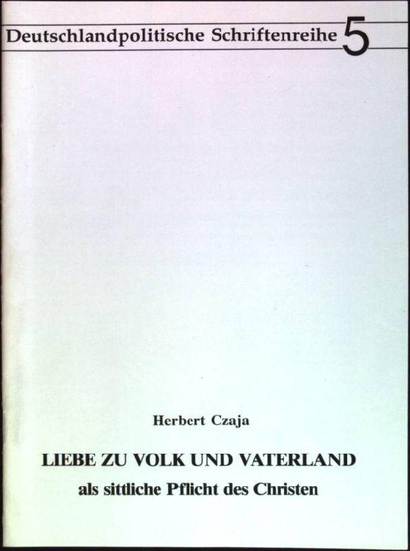 Liebe zu Volk und Vaterland als sittliche Pflicht des Christen Deutschlandpolitische Schriftenreihe; 5 - Czaja, Herbert