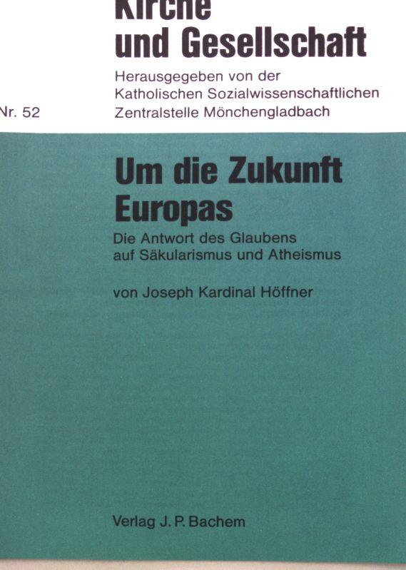 Um die Zukunft Europas: die Antowrt des Glaubens auf Säkularismus und Atheismus; Kirche und Gesellschaft, hrsg. von der Katholischen Sozialwissenschaftlichen Zentralstelle Mönchengladbach, Nr. 52;