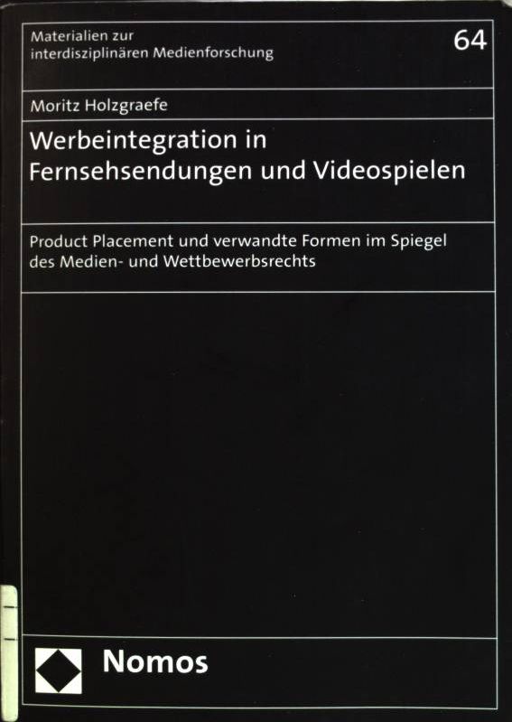 Werbeintegration in Fernsehsendungen und Videospielen: Product-Placement und verwandte Formen im Spiegel des Medien- und Wettbewerbsrechts. Materialien zur interdisziplinären Medienforschung; Bd. 64 - Holzgraefe, Moritz
