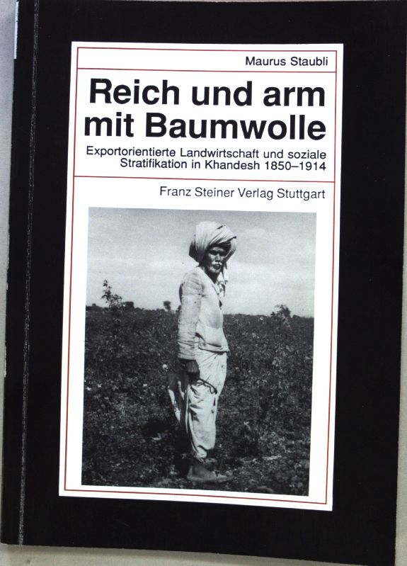 Reich und arm mit Baumwolle: Exportorientierte Landwirtschaft und soziale Stratifikation am Beispiel des Baumwollanbaus im indischen Distrikt Khandesh (Beiträge zur Kolonial- und Überseegeschichte)