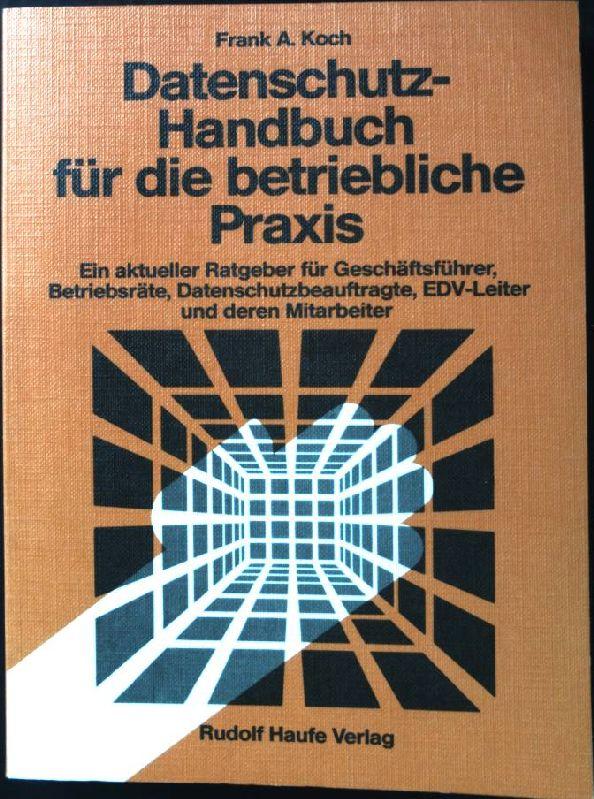 Datenschutz-Handbuch für die betriebliche Praxis. Ein aktueller Ratgeber für Geschäftsführer, Betriebsräte, Datenschutzbeauftragte, EDV-Leiter und deren Mitarbeiter