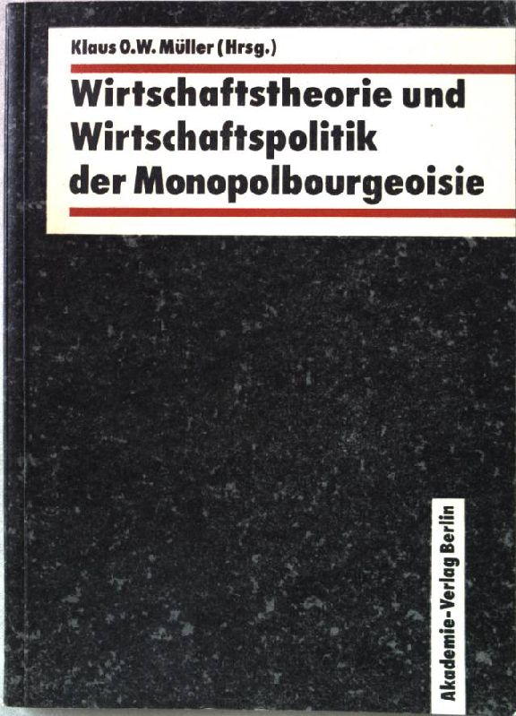 Wirtschaftstheorie und Wirtschaftspolitik der Monopolbourgeoisie (Schriften des Zentralinstituts für Wirtschaftswissenschaften / Akademie der Wissenschaften der DDR)