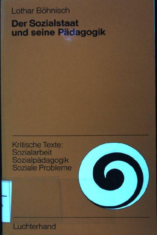 Der Sozialstaat und seine Pädagogik : sozialpolit. Anleitungen zur Sozialarbeit. Kritische Texte: Sozialarbeit, Sozialpädagogik, soziale Probleme - Böhnisch, Lothar