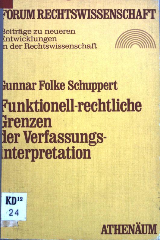 Funktionell-rechtliche Grenzen der Verfassungsinterpretation. Forum Rechtswissenschaft ; Bd. 4 - Schuppert, Gunnar Folke