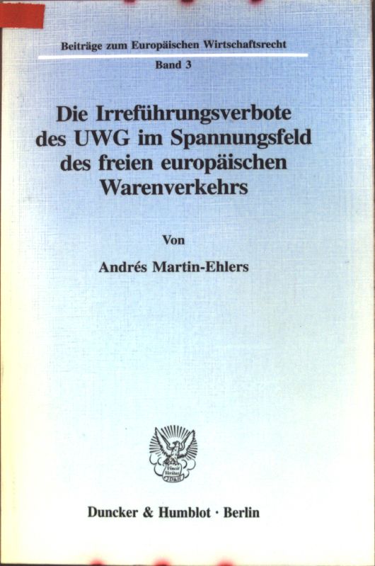 Die Irreführungsverbote des UWG im Spannungsfeld des freien europäischen Warenverkehrs. Beiträge zum europäischen Wirtschaftsrecht ; Bd. 3 - Martin-Ehlers, Andrés