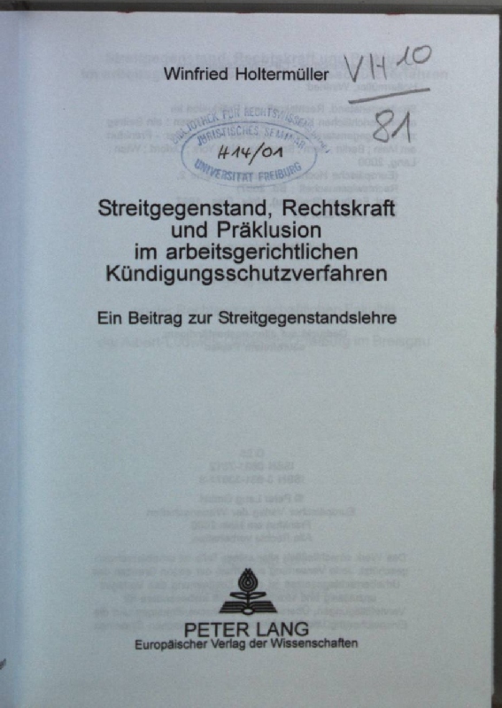 Streitgegenstand, Rechtskraft und Präklusion im arbeitsgerichtlichen Kündigungsschutzverfahren : ein Beitrag zur Streitgegenstandslehre. Europäische Hochschulschriften : Reihe 2, Rechtswissenschaft ; Bd. 2667 - Holtermüller, Winfried