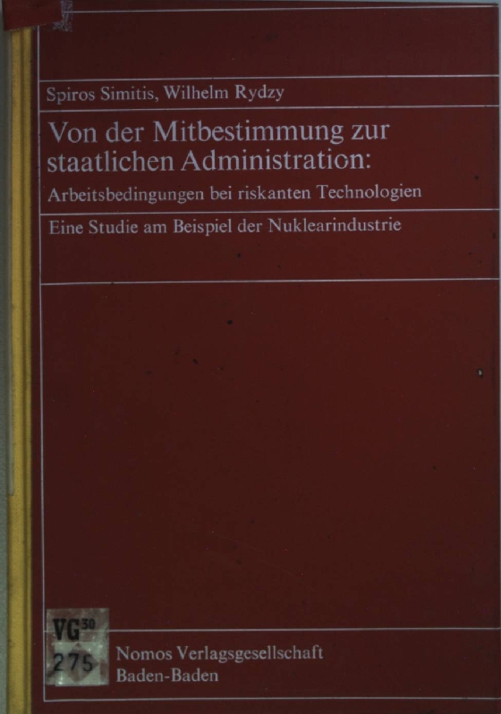 Von der Mitbestimmung zur staatlichen Administration : Arbeitsbedingungen bei riskanten Technologien. Eine Studie am Beispiel der Nuklearindustrie. - Simitis, Spiros und Wilhelm Rydzy