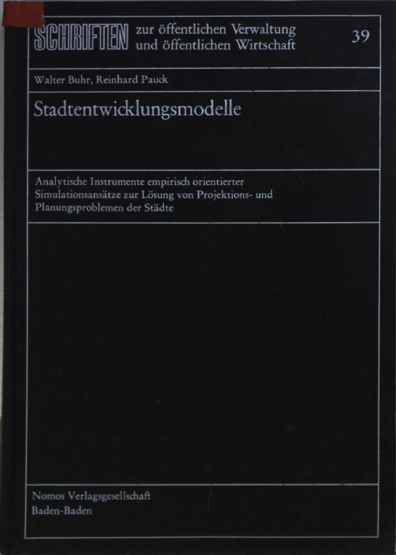 Stadtentwicklungsmodelle: analytische Instrumente empir. orientierter Simulationsansätze zur Lösung von Projektions- u. Planungsproblemen d. Städte. Schriften zur öffentlichen Verwaltung und öffentlichen Wirtschaft ; Bd. 39 - Buhr, Walter und Reinhard Pauck
