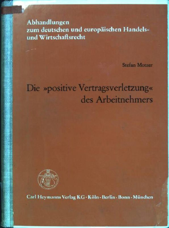 Die "positive Vertragsverletzung" des Arbeitnehmers: Zugleich ein Beitrag zur Bestimmung von Inhalt und Rechtsnatur der Arbeitnehmerpflichten