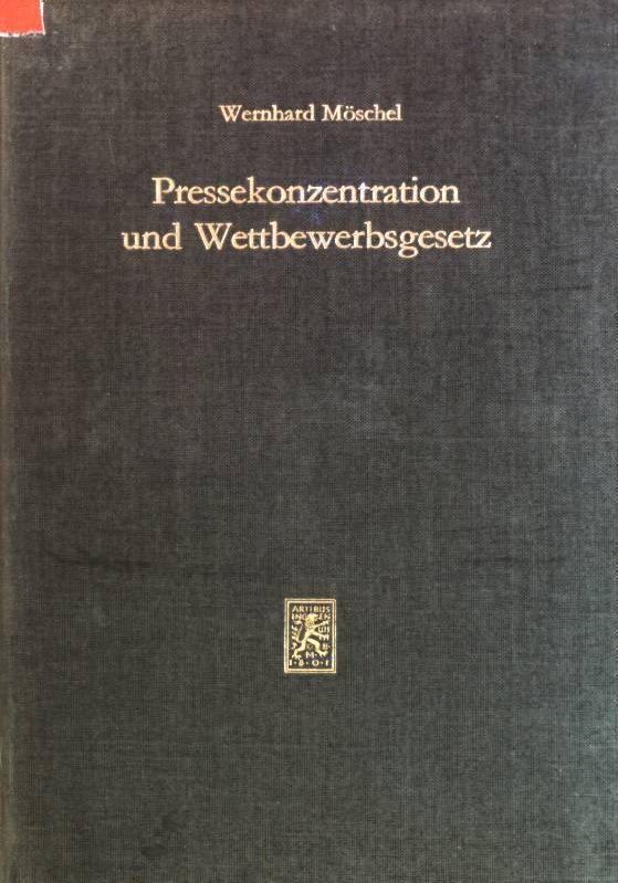 Pressekonzentration und Wettbewerbsgesetz: Marktbeherrschung, unlauterer Wettbewerb und Sanierungsfusionen im Pressebereich. Tübinger rechtswissenschaftliche Abhandlungen; Bd. 50 - Möschel, Wernhard