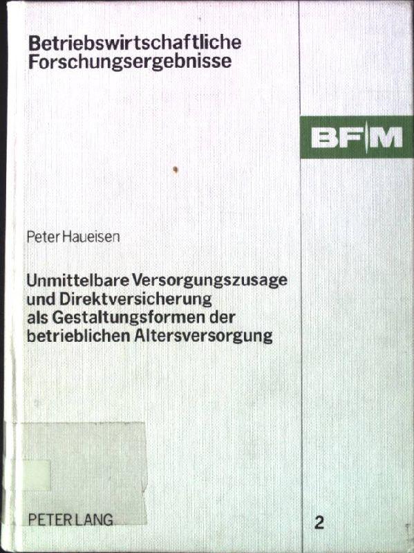 Unmittelbare Versorgungszusage und Direktversicherung als Gestaltungsformen der betrieblichen Altersversorgung. - Haueisen, Peter