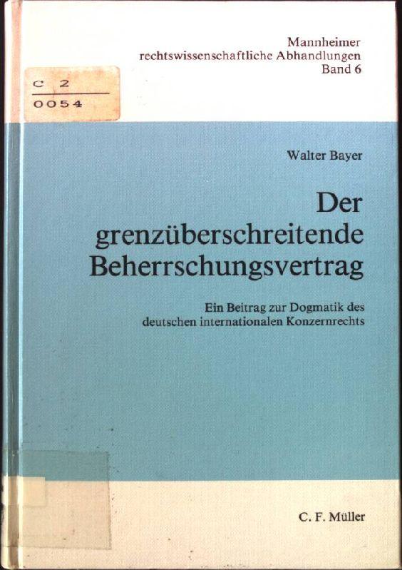 Der grenzüberschreitende Beherrschungsvertrag : ein Beitrag zur Dogmatik des deutschen internationalen Konzernrechts. - Bayer, Walter