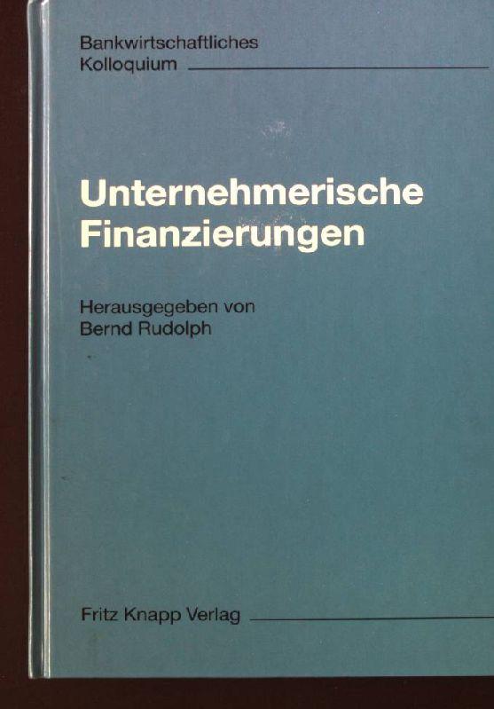 Unternehmerische Finanzierungen: Corporate Finance im Spannungsfeld von Banken und Industrie (Schriften des " Bankwirtschaftlichen Kolloquiums " an der Johann ... Goethe-Universitat Frankfurt am Main)