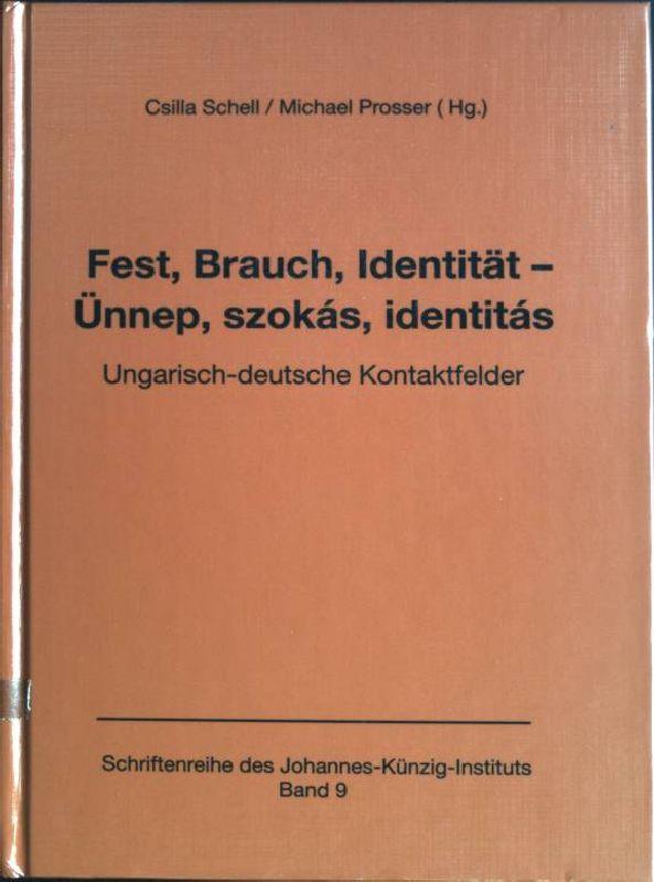 Fest, Brauch, Identität - Ünnep, szokás, identitás. Ungarisch-deutsche Kontaktfelder (Schriftenreihe des Johannes-Künzig-Institutes)