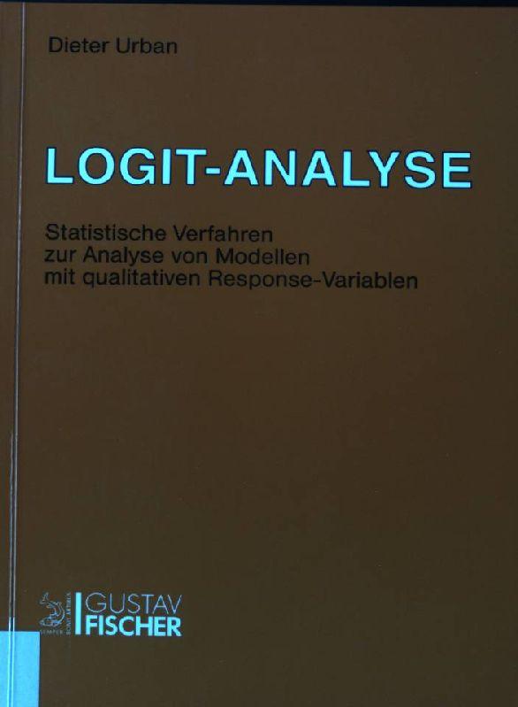Logit-Analyse : statistische Verfahren zur Analyse von Modellen mit qualitativen Response-Variablen. - Urban, Dieter