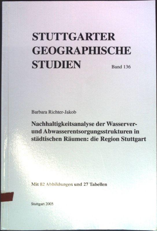 Nachhaltigkeitsanalyse der Wasserver- und Abwasserentsorgungsstrukturen in städtischen Räumen : die Region Stuttgart Stuttgarter geographische Studien ; Band. 136 - Richter-Jakob, Barbara