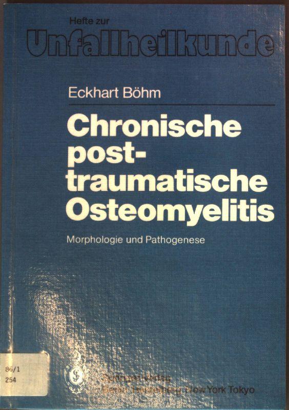 Chronische posttraumatische Osteomyelitis : Morphologie u. Pathogenese. Hefte zur Unfallheilkunde ; 176 - Böhm, Eckhart