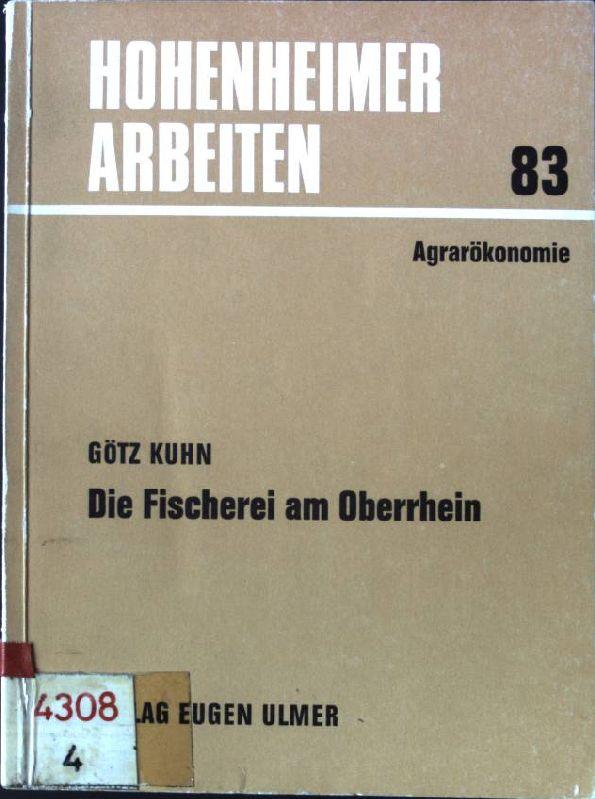 Die Fischerei am Oberrhein : geschichtl. Entwicklung u. gegenwärtiger Stand. Hohenheimer Arbeiten ; H. 83 : Agrarökonomie - Kuhn, Götz