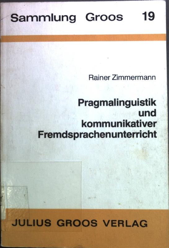 Pragmalinguistik und kommunikativer Fremdsprachenunterricht : am Beispiel d. engl. Anfangsunterrichts. Sammlung Groos ; 19 - Zimmermann, Rainer